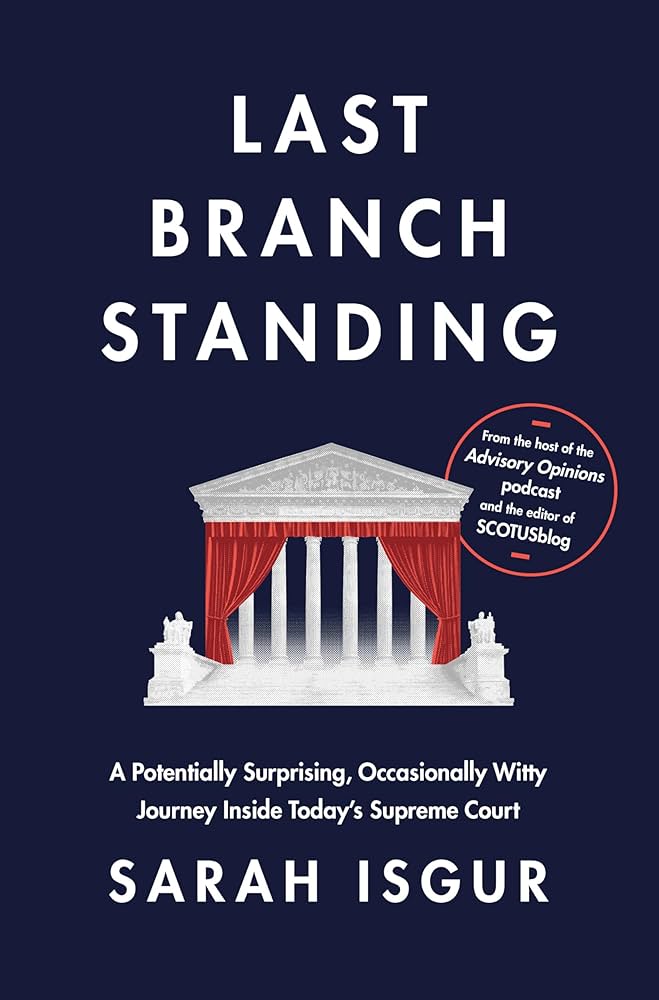 Sarah Isgur, Last Branch Standing: A Potentially Surprising, Occasionally Witty Journey Inside Today’s Supreme Court (Crown 2026)