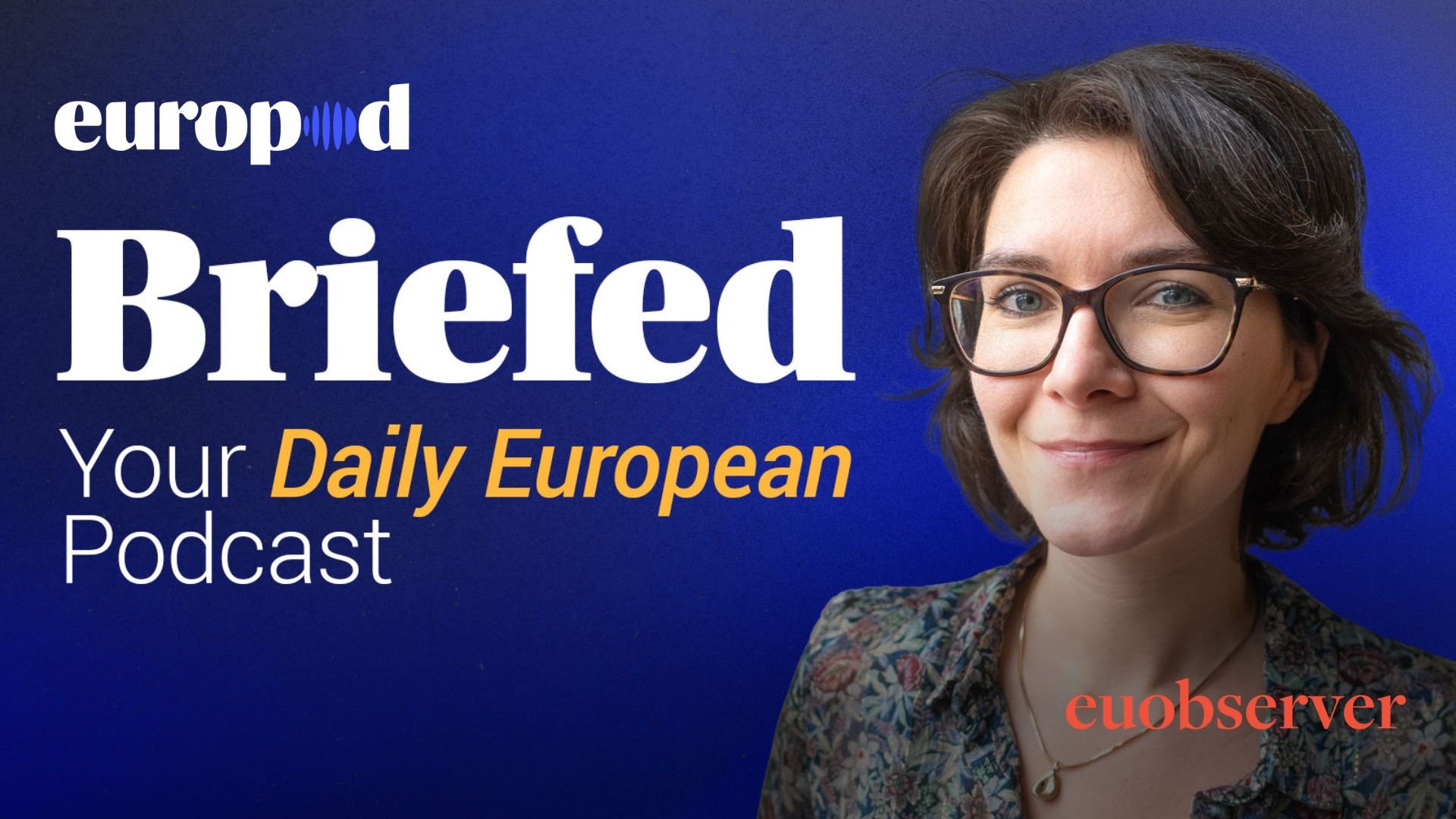 Briefed is a new daily podcast covering stories around Europe (Photo: Europod)